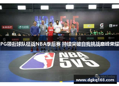 PG领衔球队征战NBA季后赛 持续突破自我挑战巅峰荣耀